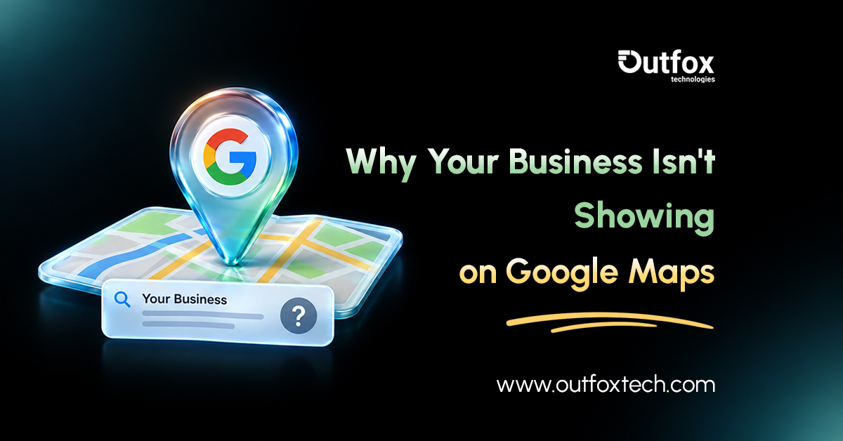 Outfox Technologies graphic explaining why a business may not be showing on Google Maps, featuring a Google Maps pin, business search bar, and bold headline.